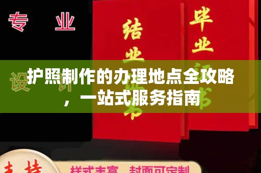 勐腊护照制作的办理地点全攻略，一站式服务指南