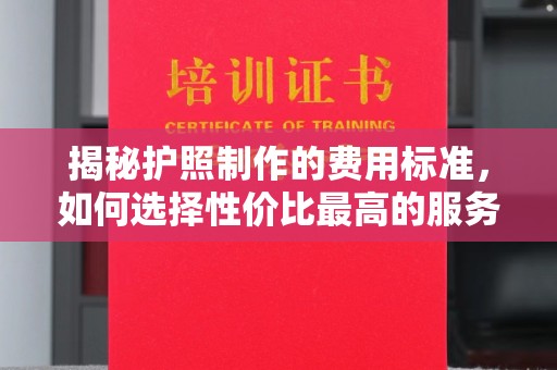 勐腊揭秘护照制作的费用标准，如何选择性价比最高的服务？