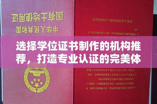 勐腊选择学位证书制作的机构推荐，打造专业认证的完美体验