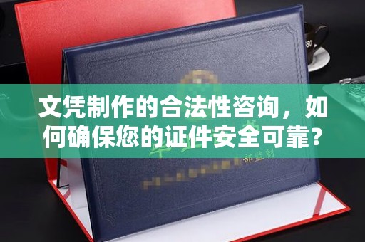 勐腊文凭制作的合法性咨询，如何确保您的证件安全可靠？