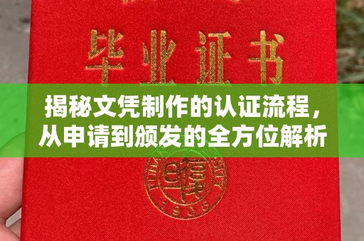 勐腊揭秘文凭制作的认证流程，从申请到颁发的全方位解析